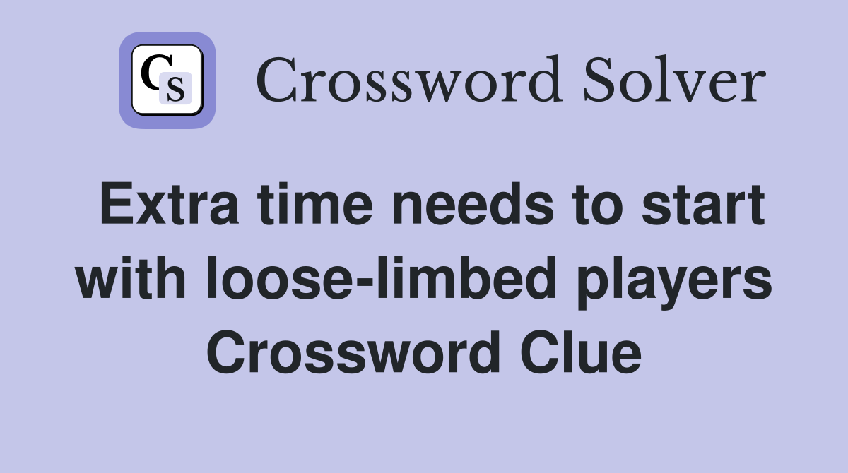 Extra time needs to start with loose-limbed players Crossword Clue