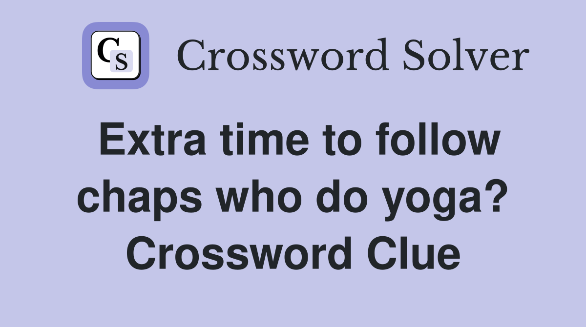 Extra time to follow chaps who do yoga? Crossword Clue