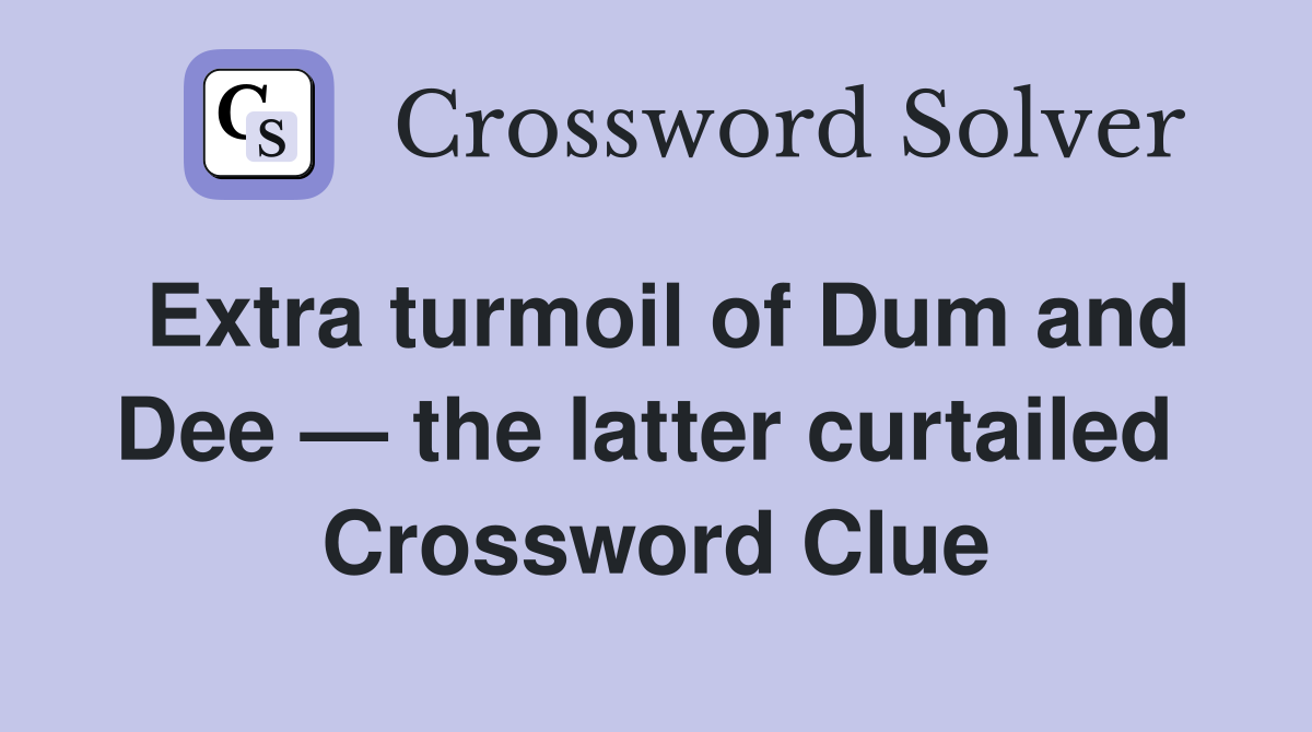 Extra turmoil of Dum and Dee — the latter curtailed  Crossword Clue