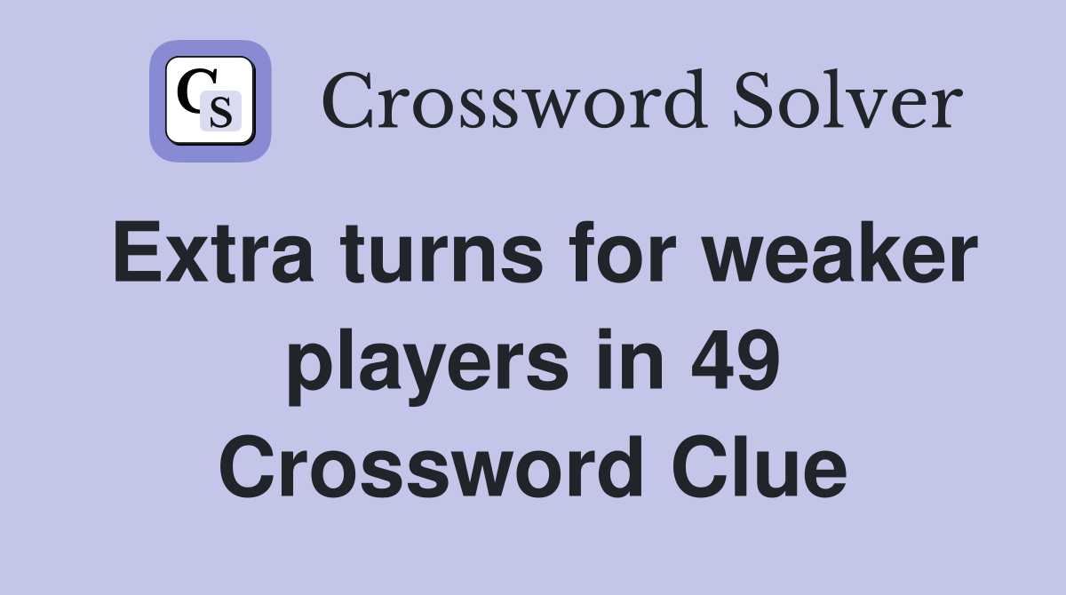 Extra turns for weaker players in 49 Crossword Clue