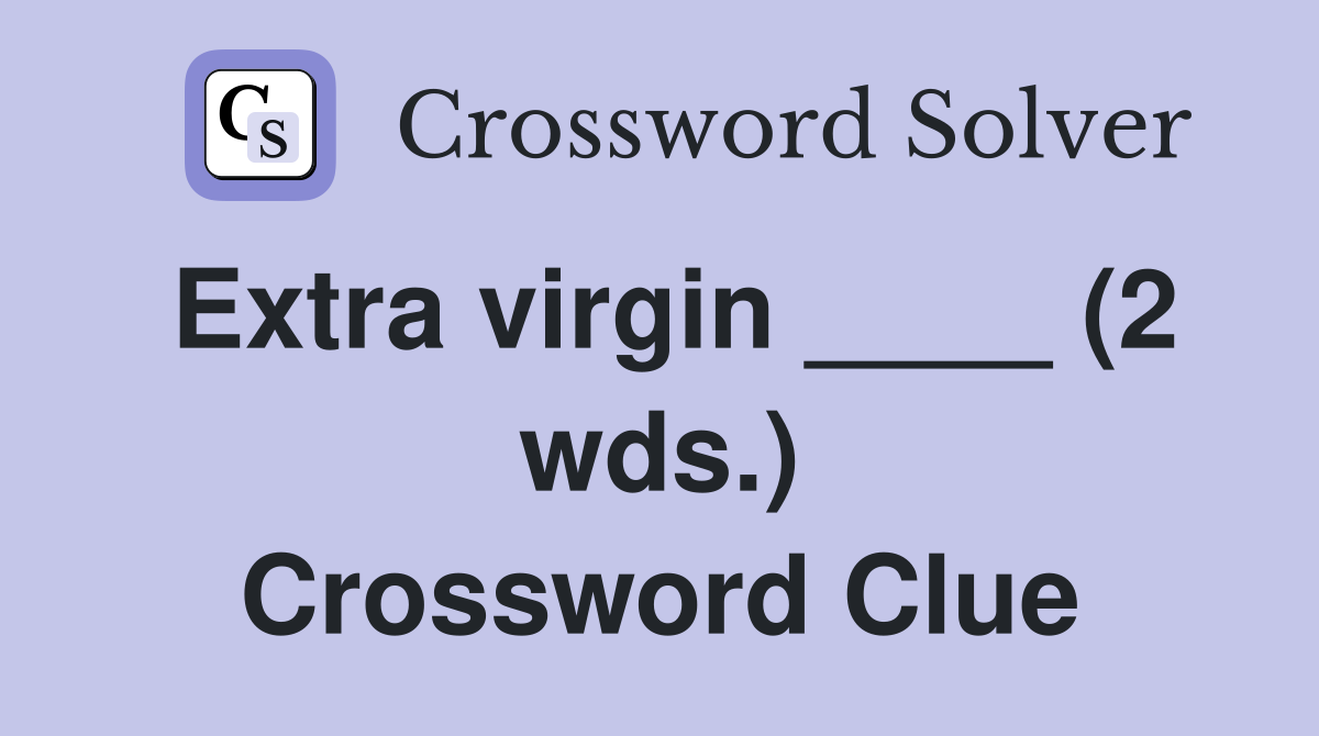 Extra virgin ____ (2 wds.) Crossword Clue