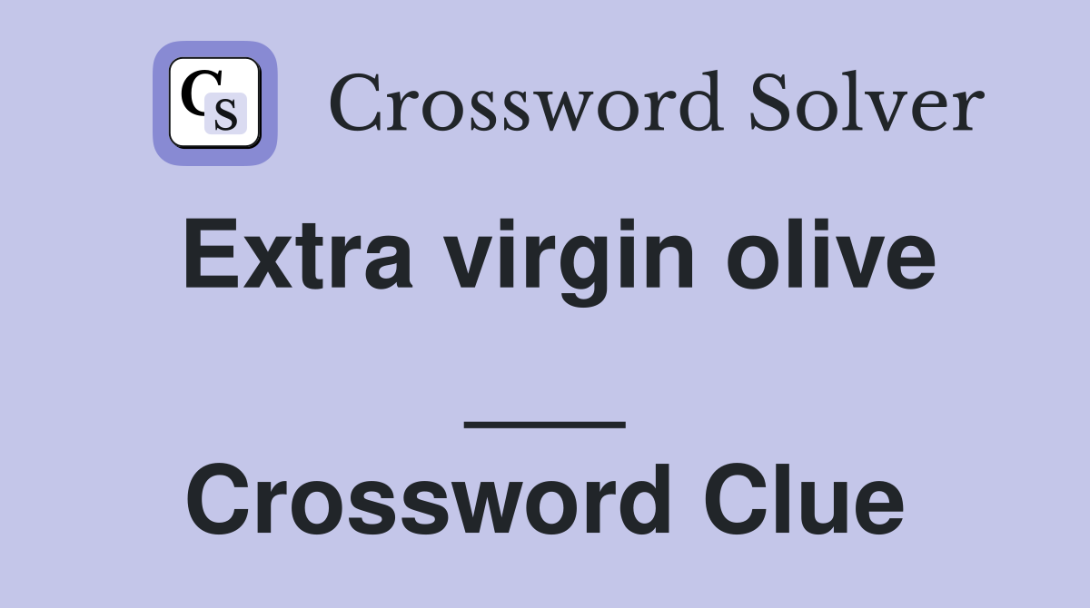 Extra virgin olive ___ Crossword Clue