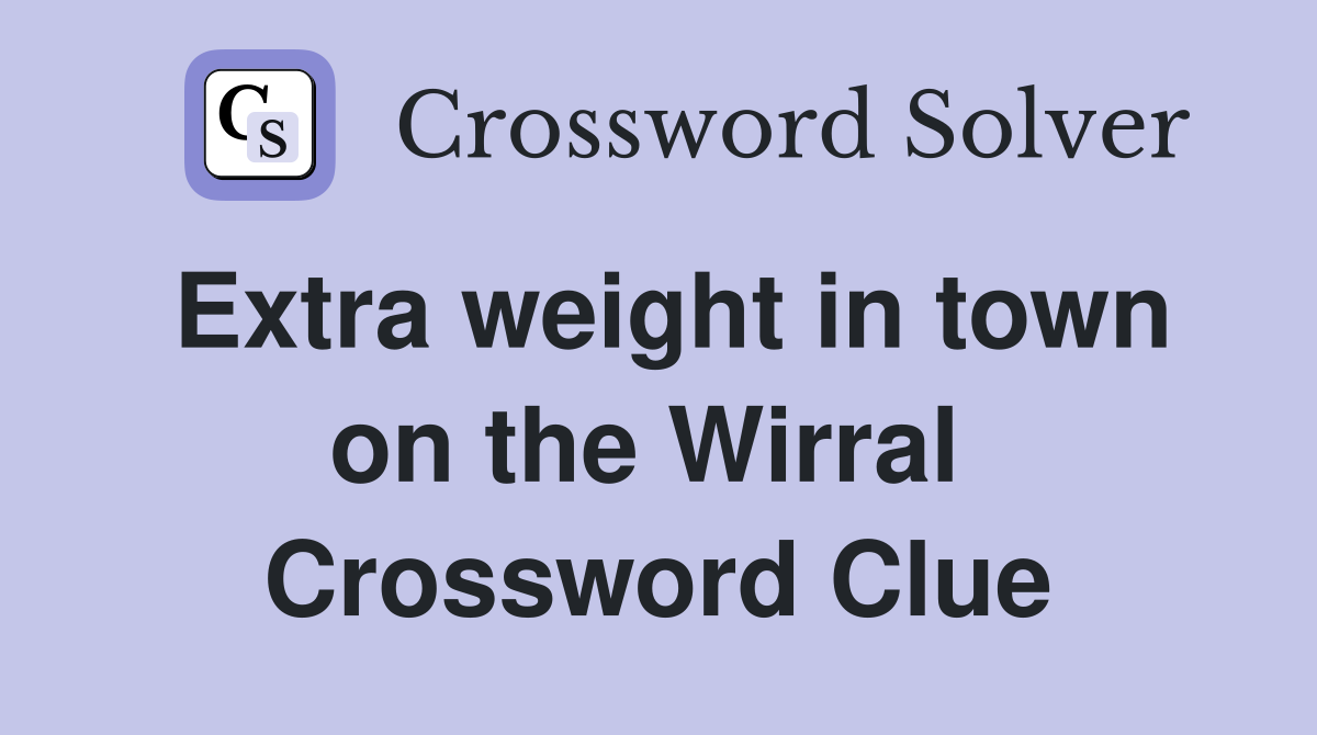 Extra weight in town on the Wirral  Crossword Clue