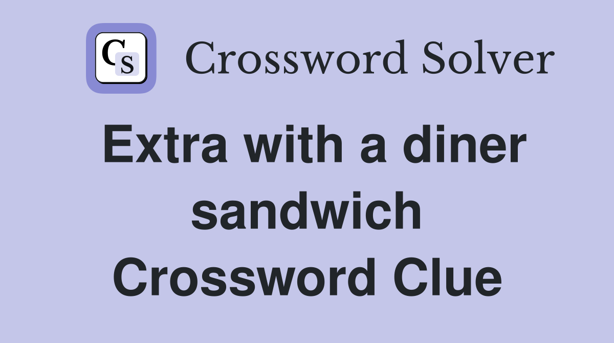 Extra with a diner sandwich Crossword Clue