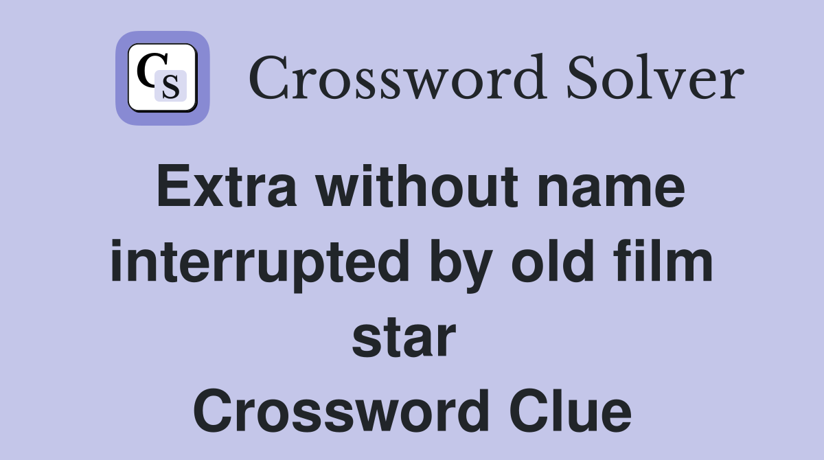 Extra without name interrupted by old film star  Crossword Clue