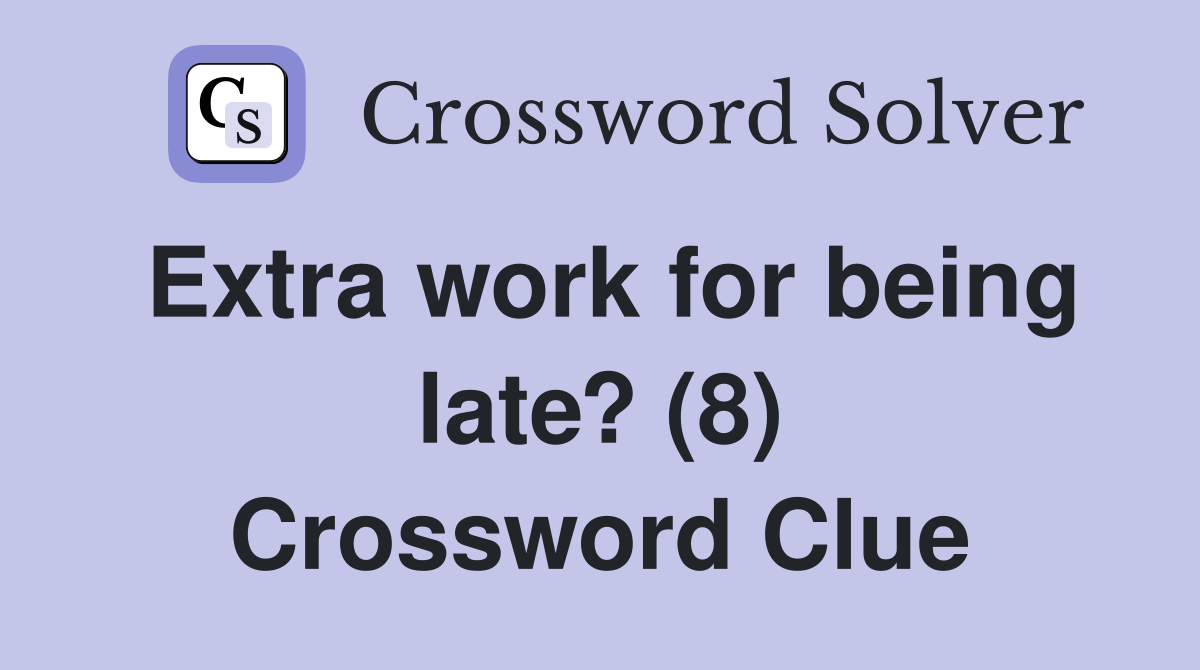Extra work for being late? (8) Crossword Clue