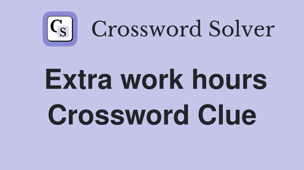 Extra work hours Crossword Clue