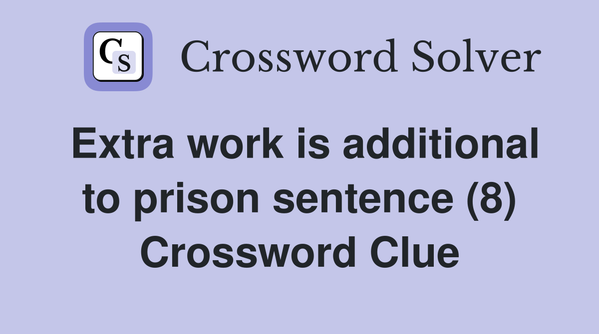 Extra work is additional to prison sentence (8) Crossword Clue