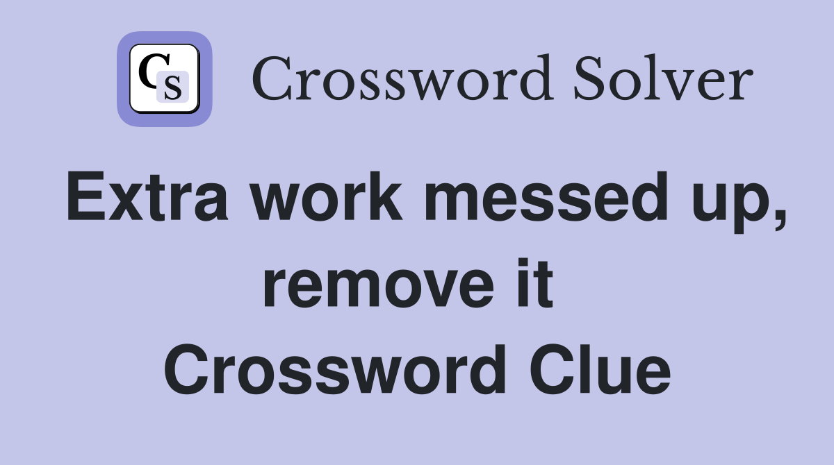Extra work messed up, remove it  Crossword Clue