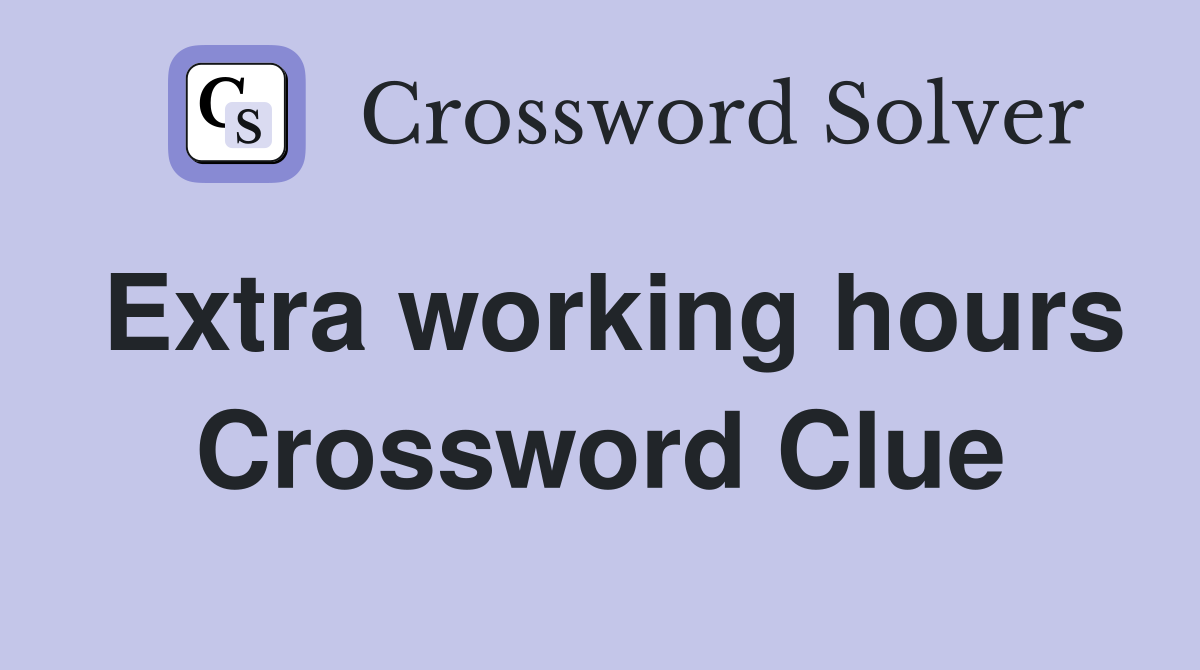 Extra working hours Crossword Clue