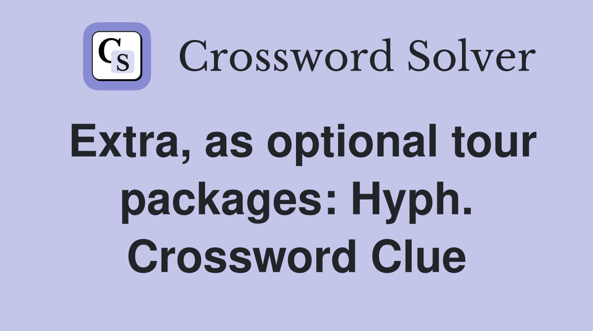 Extra, as optional tour packages: Hyph. Crossword Clue