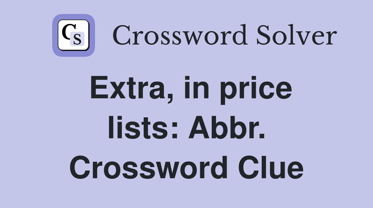 Extra, in price lists: Abbr. Crossword Clue
