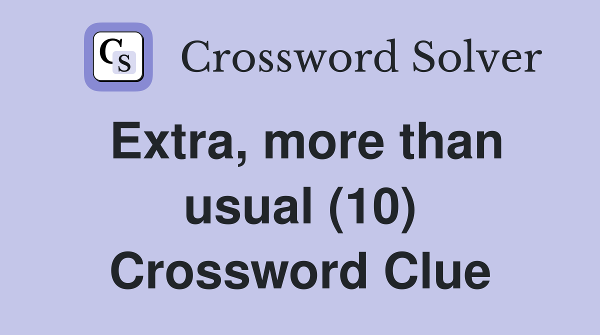 Extra, more than usual (10) Crossword Clue