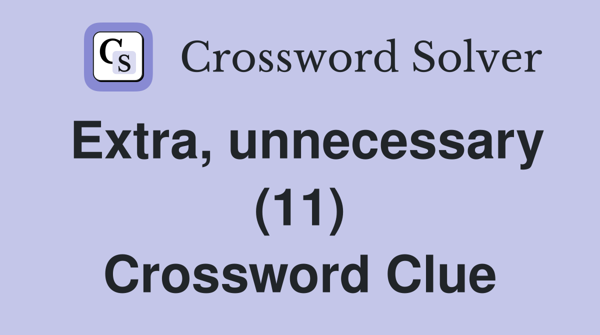 Extra, unnecessary (11) Crossword Clue