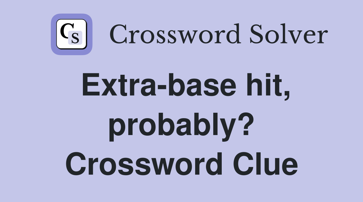 Extra-base hit, probably? Crossword Clue