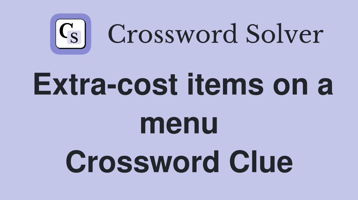 Extra-cost items on a menu Crossword Clue