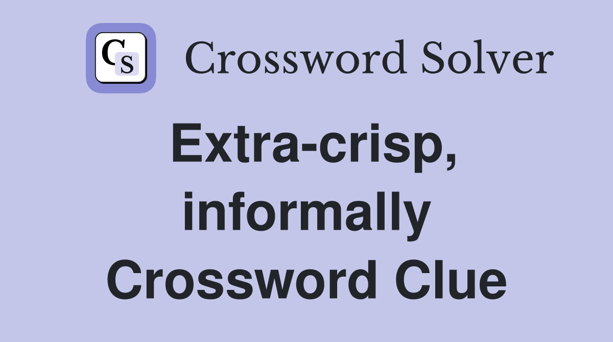 Extra-crisp, informally Crossword Clue