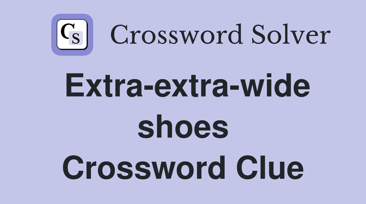 Extra-extra-wide shoes Crossword Clue