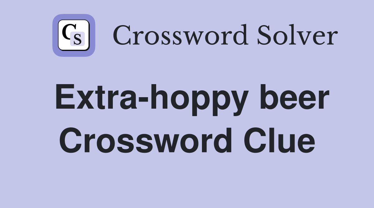 Extra-hoppy beer Crossword Clue