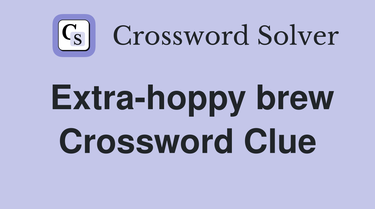 Extra-hoppy brew Crossword Clue