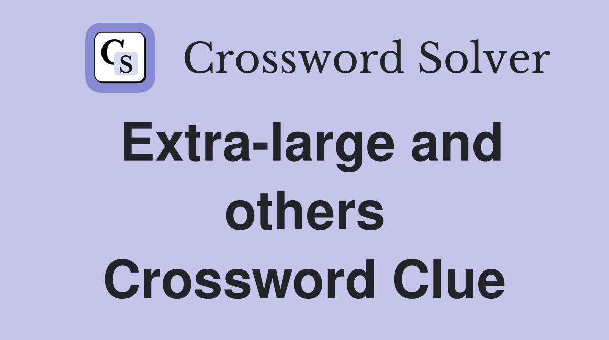 Extra-large and others Crossword Clue