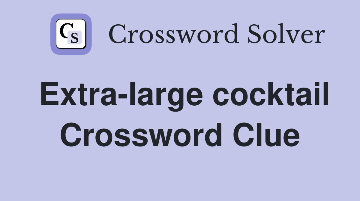 Extra-large cocktail Crossword Clue