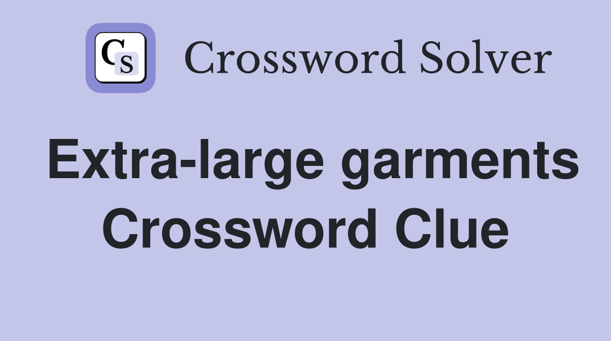 Extra-large garments Crossword Clue