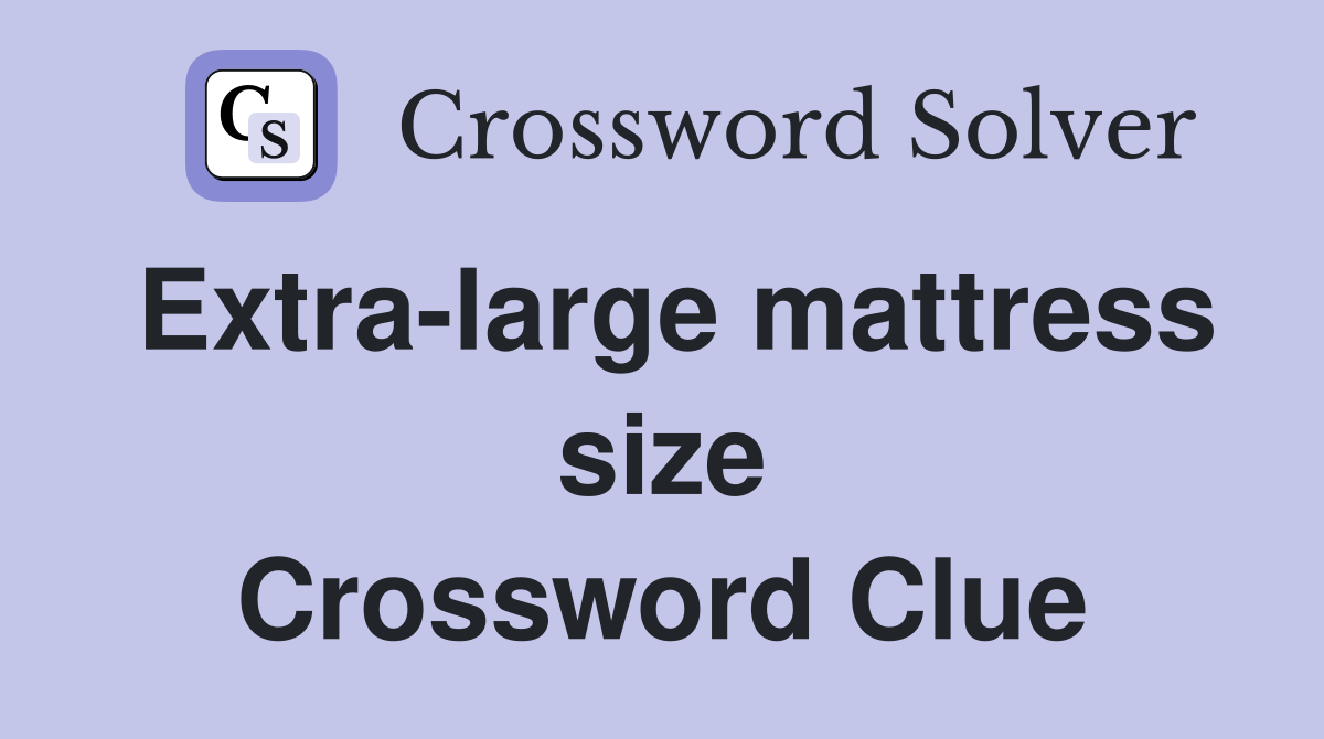 Extra-large mattress size Crossword Clue