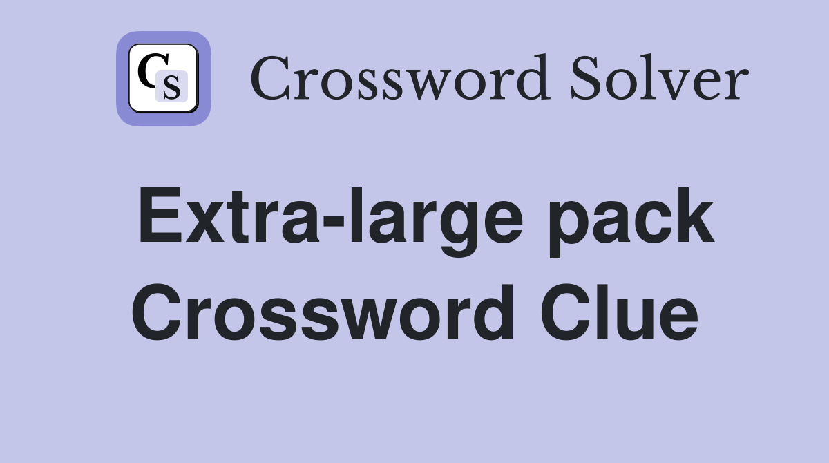 Extra-large pack Crossword Clue