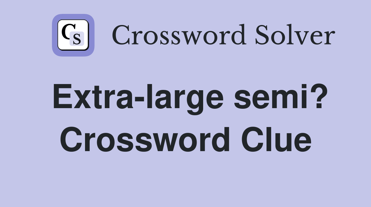 Extra-large semi? Crossword Clue