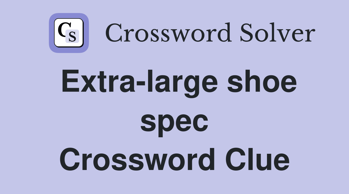 Extra-large shoe spec Crossword Clue