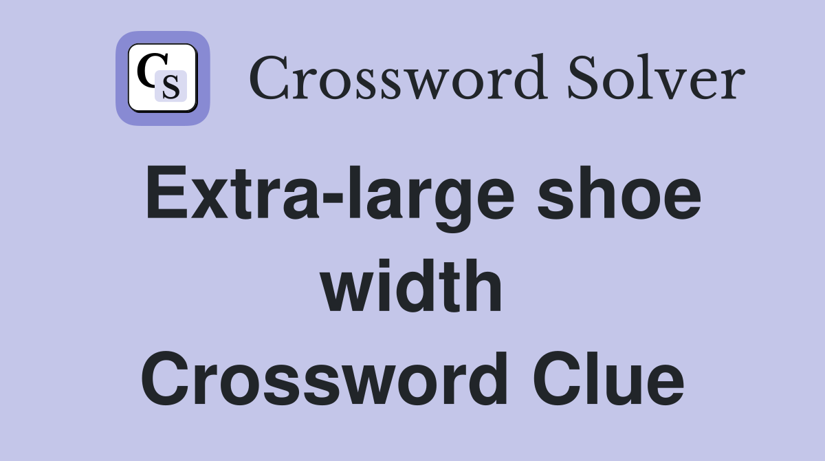 Extra-large shoe width Crossword Clue