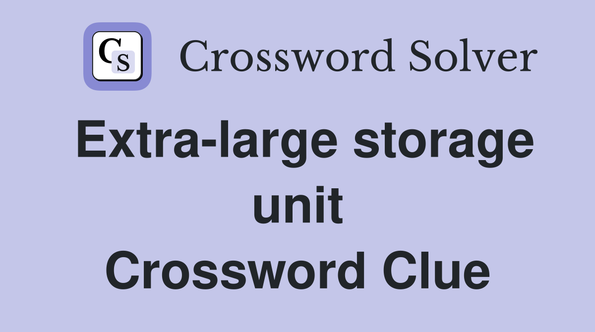 Extra-large storage unit Crossword Clue