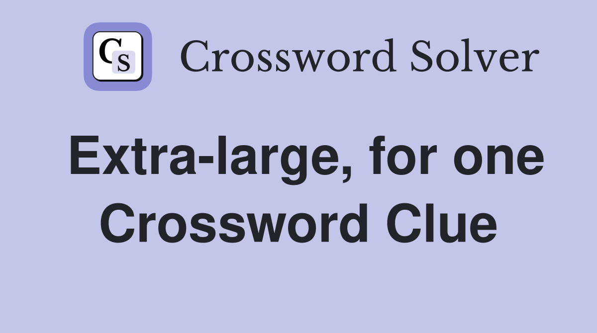 Extra-large, for one Crossword Clue