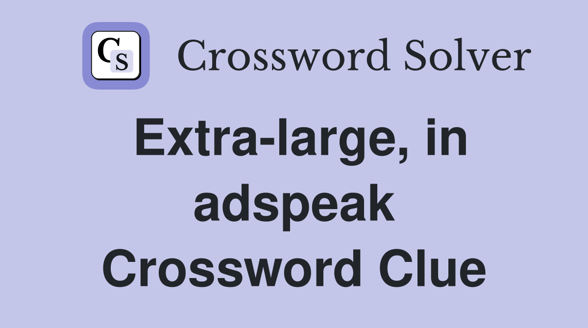 Extra-large, in adspeak Crossword Clue