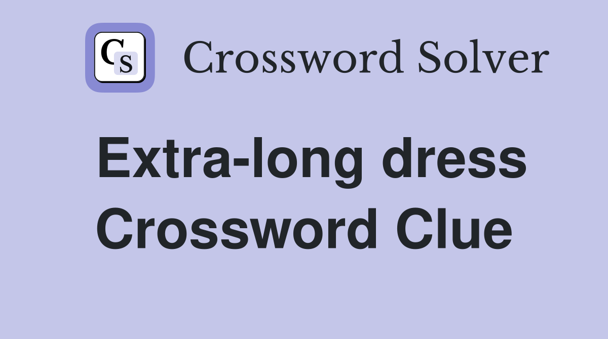 Extra-long dress Crossword Clue