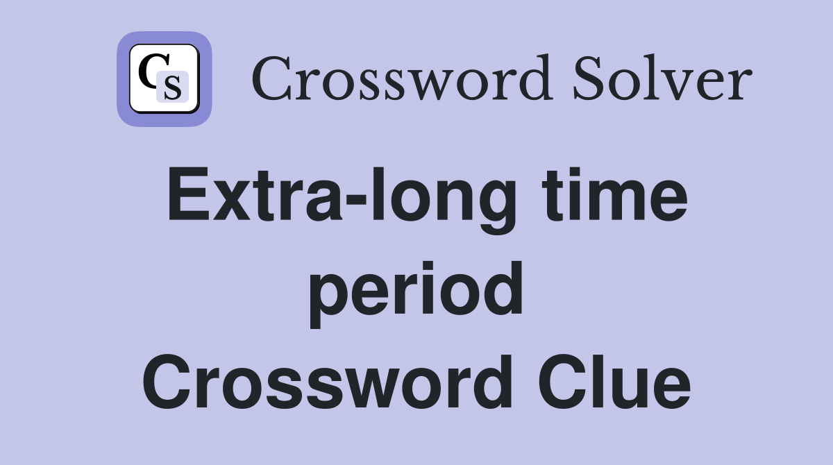 Extra-long time period Crossword Clue
