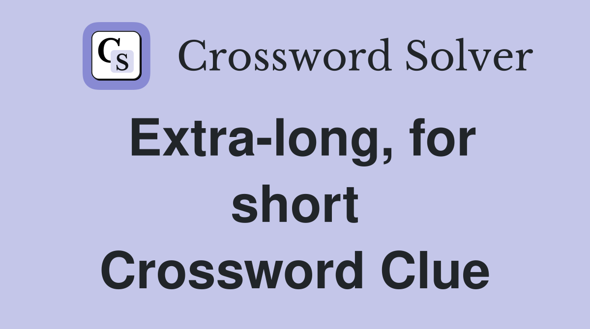 Extra-long, for short Crossword Clue
