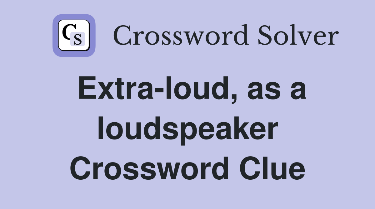 Extra-loud, as a loudspeaker Crossword Clue