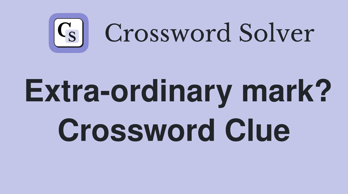 Extra-ordinary mark? Crossword Clue