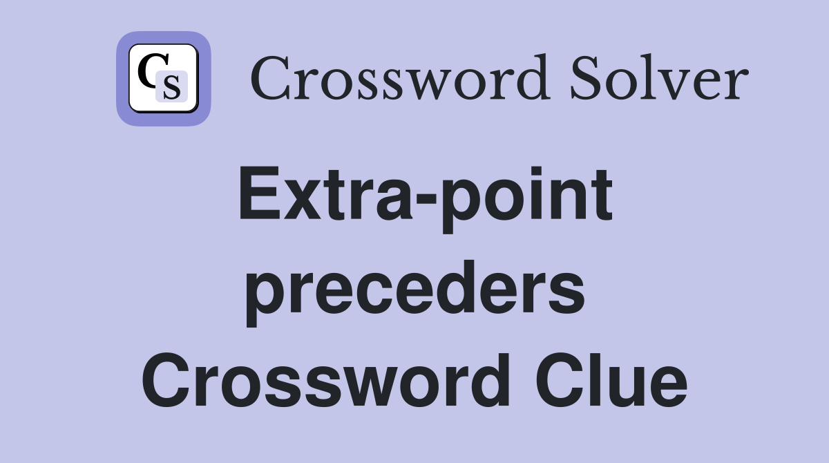 Extra-point preceders Crossword Clue