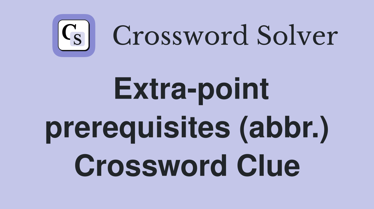 Extra-point prerequisites (abbr.) Crossword Clue