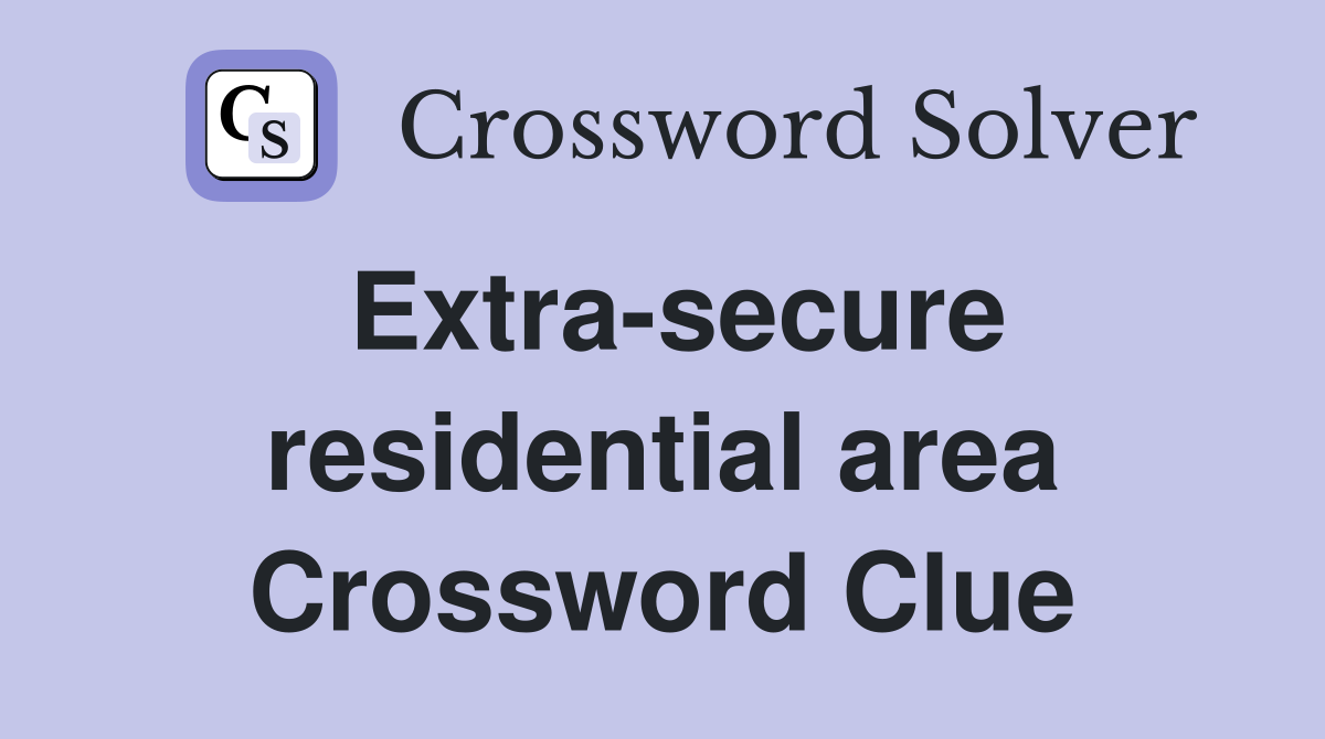 Extra-secure residential area Crossword Clue
