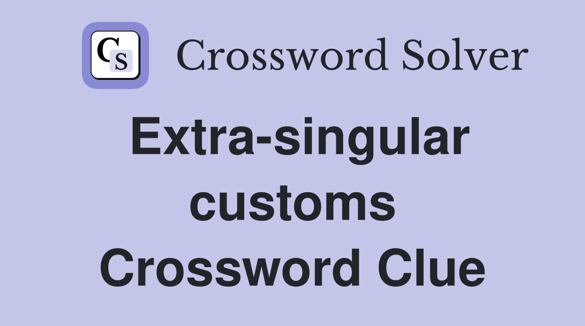 Extra-singular customs Crossword Clue