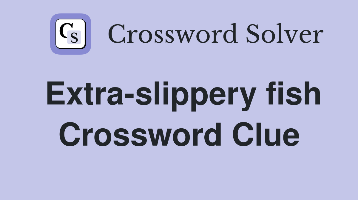 Extra-slippery fish Crossword Clue