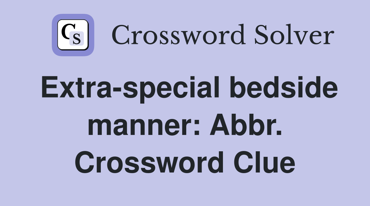 Extra-special bedside manner: Abbr. Crossword Clue