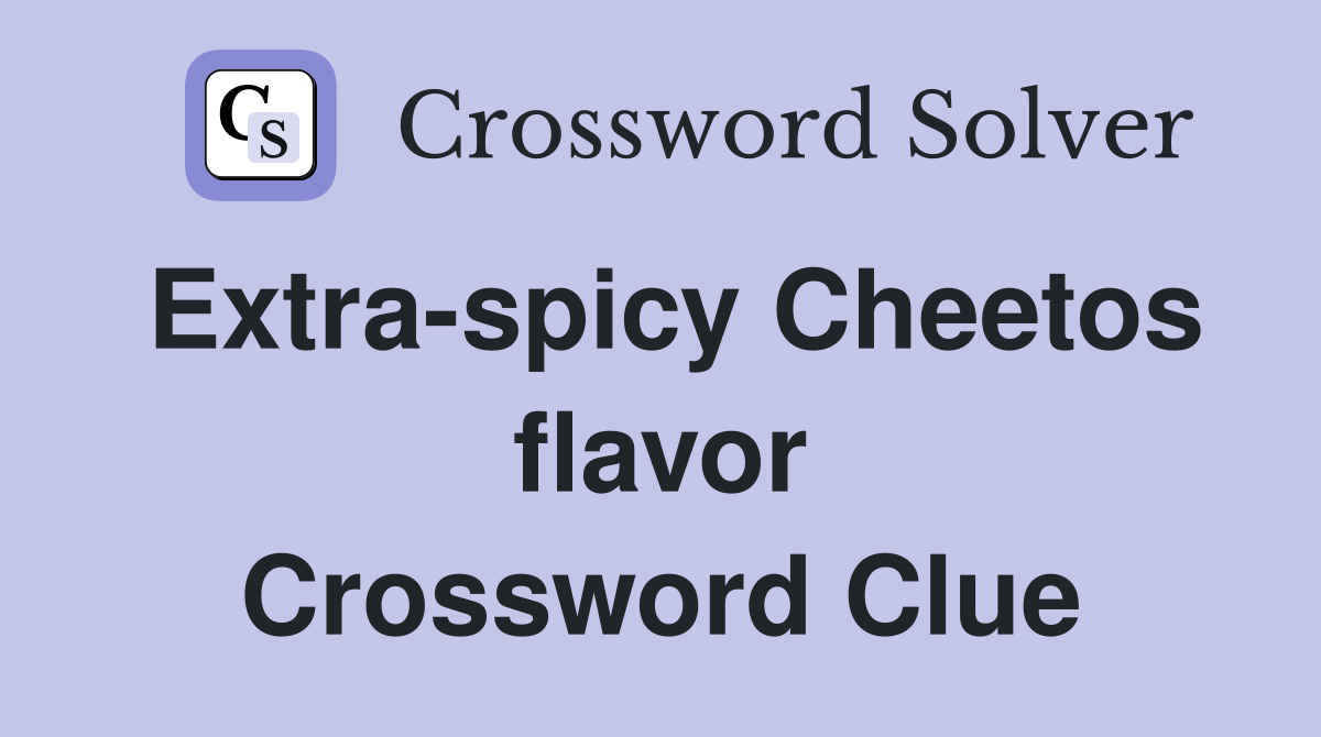 Extra-spicy Cheetos flavor Crossword Clue