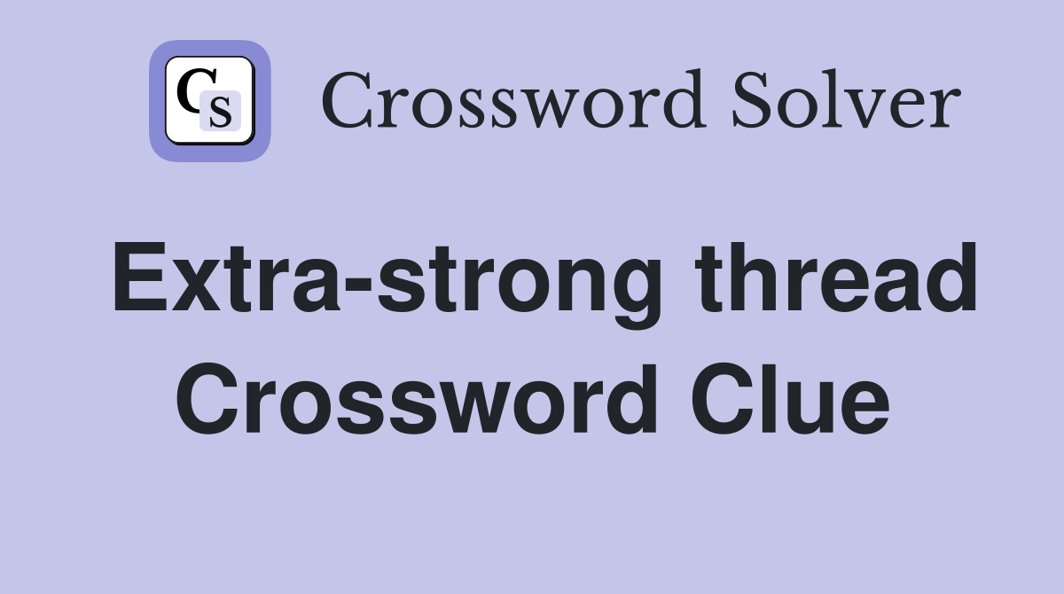 Extra-strong thread Crossword Clue