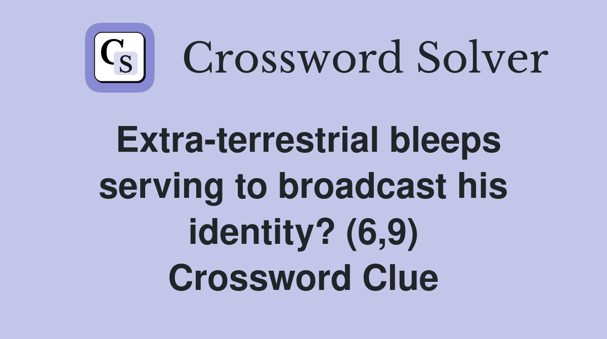 Extra-terrestrial bleeps serving to broadcast his identity? (6,9) Crossword Clue