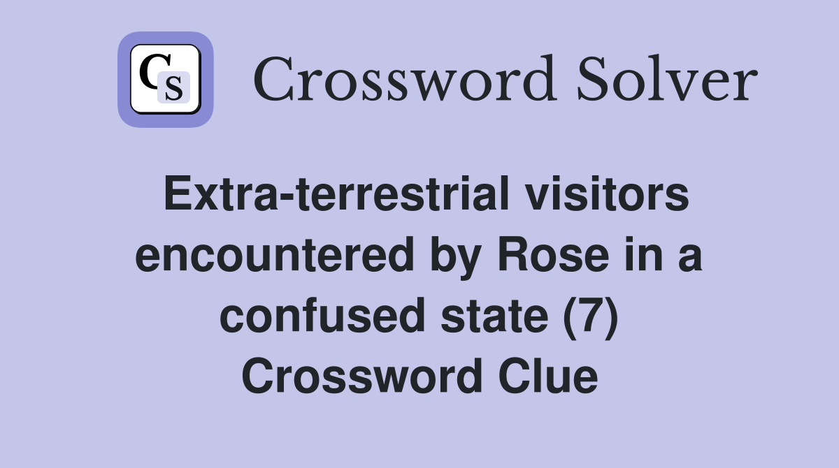 Extra-terrestrial visitors encountered by Rose in a confused state (7) Crossword Clue